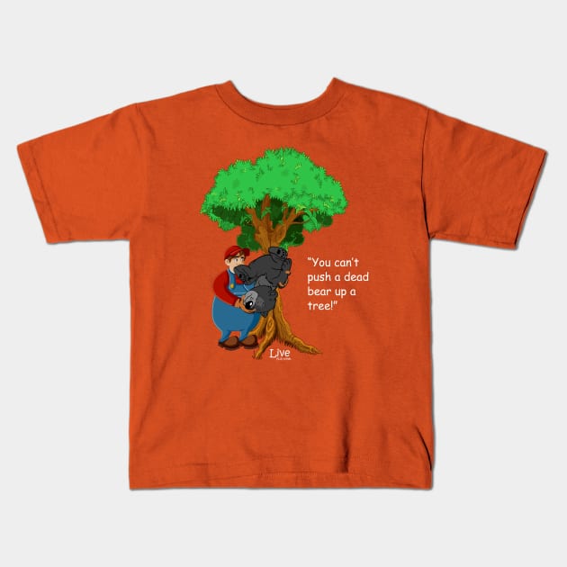 You Can't Push a Dead Bear up a Tree! 2 Kids T-Shirt by LiveFullTime